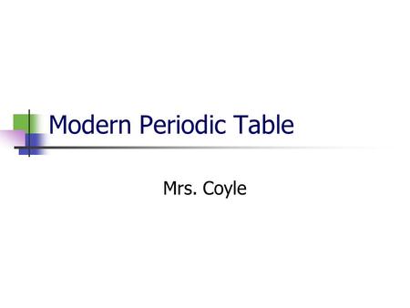 Modern Periodic Table Mrs. Coyle. Part I Introduction. Periods and groups. Metals, nonmetals and metalloids.