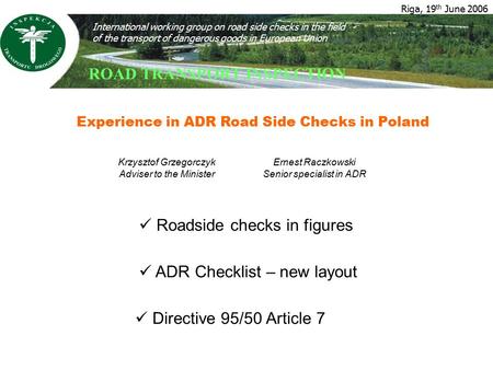 Riga, 19 th June 2006 International working group on road side checks in the field of the transport of dangerous goods in European Union ROAD TRANSPORT.