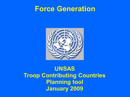 Force Generation UNSAS Troop Contributing Countries Planning tool January 2009.