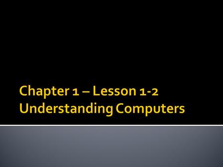 Chapter 1 – Lesson 1-2 Understanding Computers