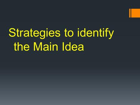 Strategies to identify the Main Idea. Step One: Read the entire text. Step Two: Read each paragraph and find the main idea of the single paragraph. Step.