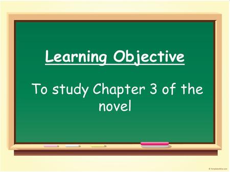 Learning Objective To study Chapter 3 of the novel.