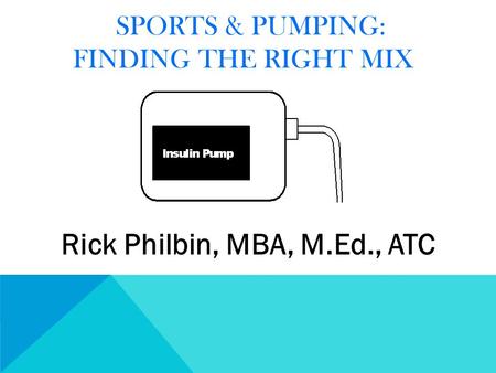 SPORTS & PUMPING: FINDING THE RIGHT MIX Rick Philbin, MBA, M.Ed., ATC.