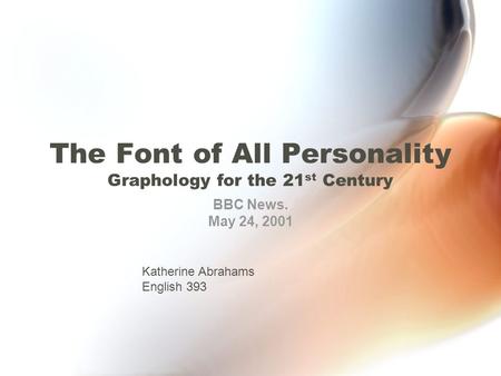 The Font of All Personality Graphology for the 21 st Century BBC News. May 24, 2001 Katherine Abrahams English 393.