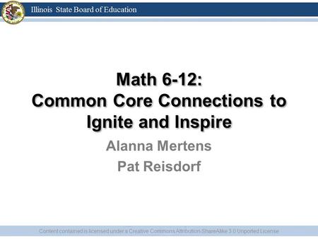 Alanna Mertens Pat Reisdorf Content contained is licensed under a Creative Commons Attribution-ShareAlike 3.0 Unported License Math 6-12: Common Core Connections.