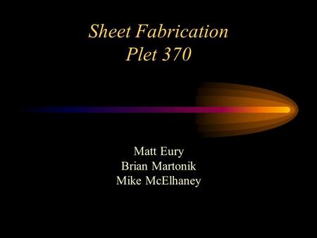 Sheet Fabrication Plet 370 Matt Eury Brian Martonik Mike McElhaney.