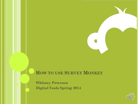 H OW TO USE S URVEY M ONKEY Whitney Peterson Digital Tools Spring 2014.