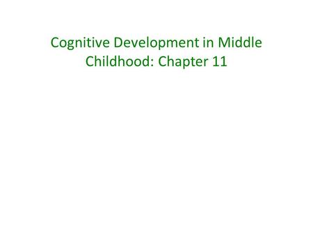 Cognitive Development in Middle Childhood: Chapter 11.