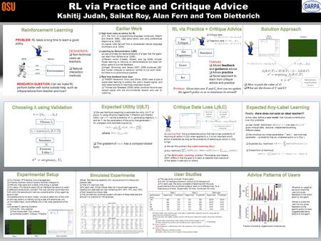 RL via Practice and Critique Advice Kshitij Judah, Saikat Roy, Alan Fern and Tom Dietterich PROBLEM: RL takes a long time to learn a good policy. Teacher.