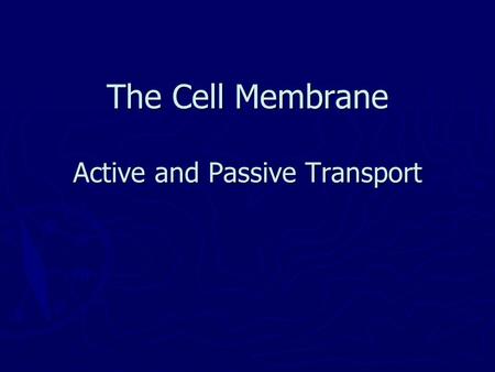 The Cell Membrane Active and Passive Transport. Cell Membrane ► ► Phospholipid bilayer: hydrophilic heads and hydrophobic tails ► ► Semi-permeability.