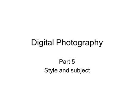 Digital Photography Part 5 Style and subject. Péter Tarján2 About style and subject Photographers have their own style, which is characteristic to them.