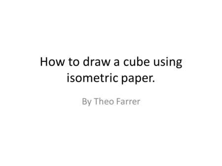 How to draw a cube using isometric paper.