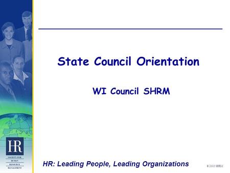 HR: Leading People, Leading Organizations © 2003 SHRM State Council Orientation WI Council SHRM.