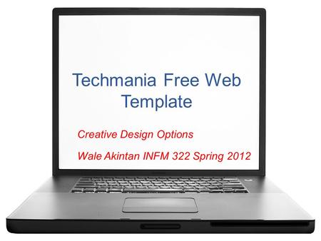 Techmania Free Web Template Creative Design Options Wale Akintan INFM 322 Spring 2012.