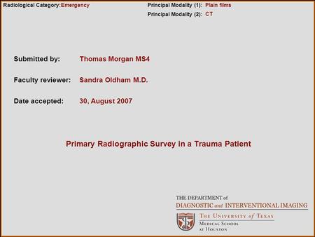 Submitted by:Thomas Morgan MS4 Faculty reviewer:Sandra Oldham M.D. Date accepted:30, August 2007 Radiological Category:Principal Modality (1): Principal.