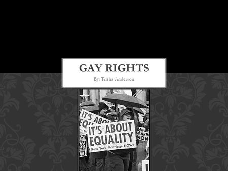 By: Trisha Anderson. Women have civil rights African Americans have civil rights Where are the gay civil rights? CIVIL RIGHTS.