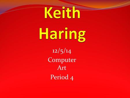 12/5/14 Computer Art Period 4. Keith Allen Haring May 4, 1958 – February 16, 1990 was an American artist and social activist whose work responded to the.