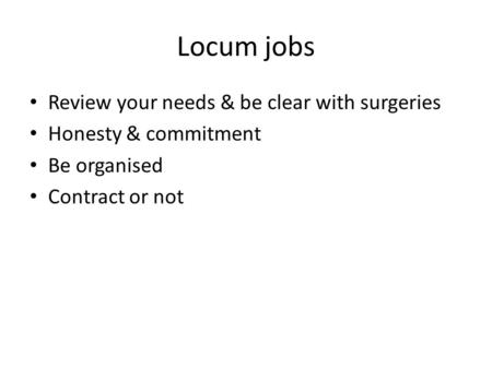 Locum jobs Review your needs & be clear with surgeries Honesty & commitment Be organised Contract or not.