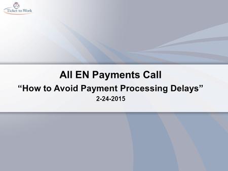 All EN Payments Call “How to Avoid Payment Processing Delays” 2-24-2015.