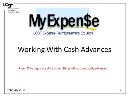 1 Working With Cash Advances Press F5 to begin the slide show. Slides will automatically advance. February 2014.