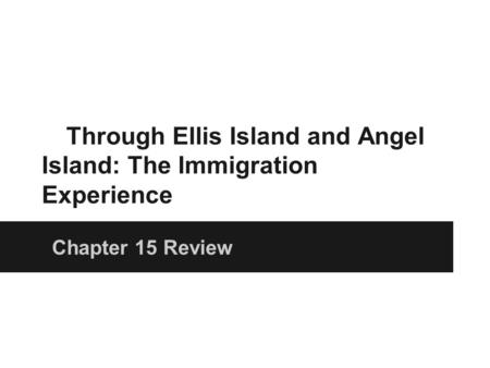 Through Ellis Island and Angel Island: The Immigration Experience