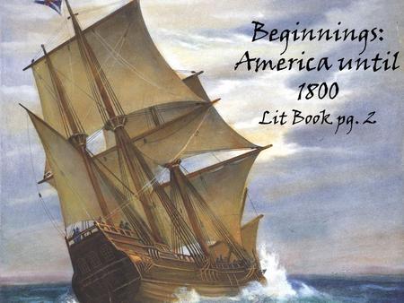 Beginnings: America until 1800 Lit Book pg. 2. The Europeans Arrive By the 1490s, the wave of European explorers began The first detailed European accounts.