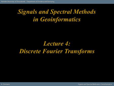 Aristotle University of Thessaloniki – Department of Geodesy and Surveying A. DermanisSignals and Spectral Methods in Geoinformatics A. Dermanis Signals.