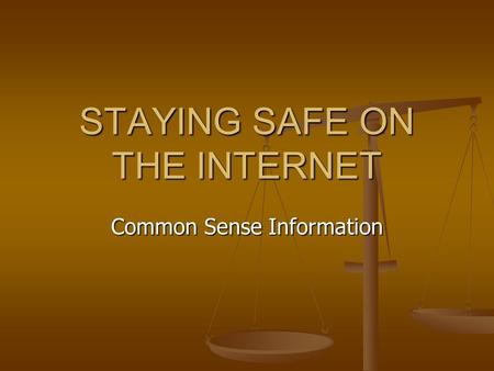 STAYING SAFE ON THE INTERNET Common Sense Information.