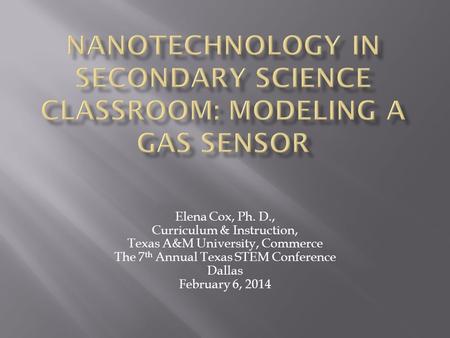 Elena Cox, Ph. D., Curriculum & Instruction, Texas A&M University, Commerce The 7 th Annual Texas STEM Conference Dallas February 6, 2014.