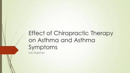 Effect of Chiropractic Therapy on Asthma and Asthma Symptoms Zac Gassman.