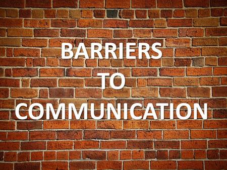 BARRIERS TO COMMUNICATION.