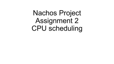 Nachos Project Assignment 2 CPU scheduling