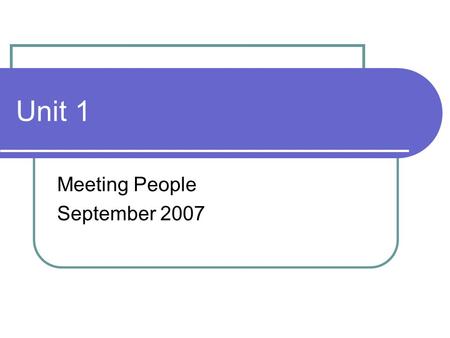 Unit 1 Meeting People September 2007 Nice to know you all!