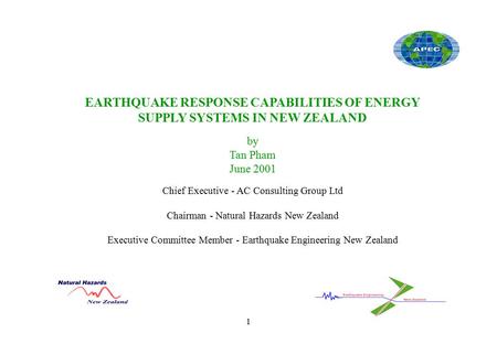 1 EARTHQUAKE RESPONSE CAPABILITIES OF ENERGY SUPPLY SYSTEMS IN NEW ZEALAND by Tan Pham June 2001 Chief Executive - AC Consulting Group Ltd Chairman - Natural.