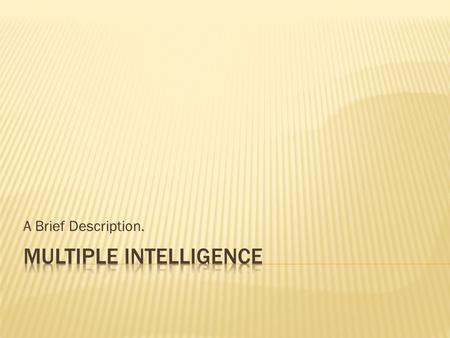 A Brief Description..  The Theory of Multiple Intelligences was originally developed by a man named Dr. Howard Garner, a professor of Education at Harvard.