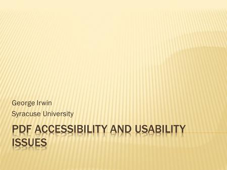 George Irwin Syracuse University.  Definitions  Creating PDF  Retrofitting PDF documents  Assistive technology and PDF  Resources.