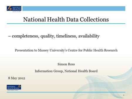 National Health Data Collections – completeness, quality, timeliness, availability Presentation to Massey University’s Centre for Public Health Research.