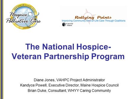 Diane Jones, VAHPC Project Administrator Kandyce Powell, Executive Director, Maine Hospice Council Brian Duke, Consultant, WHYY Caring Community The National.