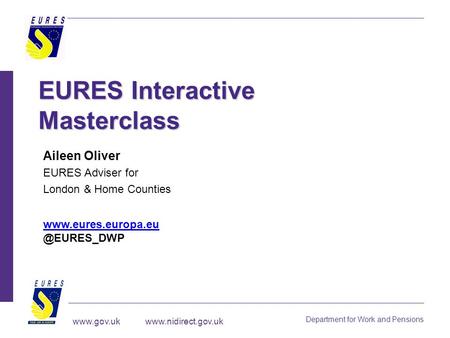 Department for Work and Pensions 1 www.gov.uk www.nidirect.gov.uk EURES Interactive Masterclass Aileen Oliver EURES Adviser for London & Home Counties.