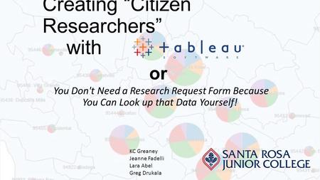 Creating “Citizen Researchers” with You Don't Need a Research Request Form Because You Can Look up that Data Yourself! or KC Greaney Jeanne Fadelli Lara.