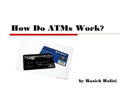 By Razieh Hafizi How Do ATMs Work?. Out line : - History - Software - Hardware - Financial Network and ATM - Security - How Do ATM Work? - New Technology.