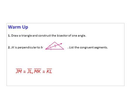 Warm Up 1. Draw a triangle and construct the bisector of one angle.