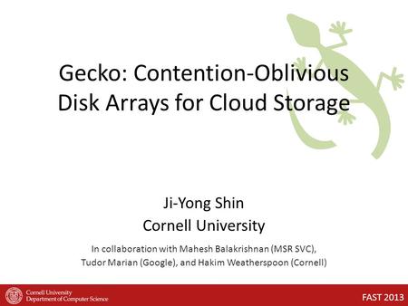 Ji-Yong Shin Cornell University In collaboration with Mahesh Balakrishnan (MSR SVC), Tudor Marian (Google), and Hakim Weatherspoon (Cornell) Gecko: Contention-Oblivious.