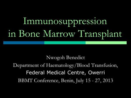 Immunosuppression in Bone Marrow Transplant Nwogoh Benedict Department of Haematology/Blood Transfusion, Federal Medical Centre, Owerri BBMT Conference,