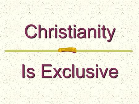 Christianity Is Exclusive. 2 The Gospel is For All Mark 16:15: Preach the gospel to every creature 1 Tim. 2:3-4: God desires all to be saved & come to.