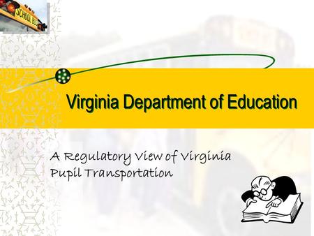 Virginia Department of Education A Regulatory View of Virginia Pupil Transportation.