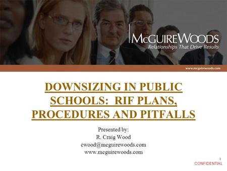 CONFIDENTIAL 1 DOWNSIZING IN PUBLIC SCHOOLS: RIF PLANS, PROCEDURES AND PITFALLS Presented by: R. Craig Wood