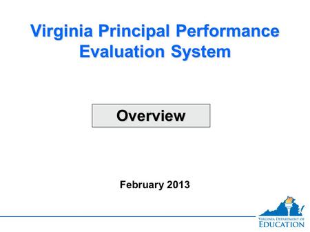 OverviewOverview Virginia Principal Performance Evaluation System February 2013.