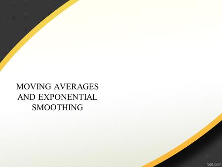 MOVING AVERAGES AND EXPONENTIAL SMOOTHING. Forecasting methods: –Averaging methods. Equally weighted observations –Exponential Smoothing methods. Unequal.