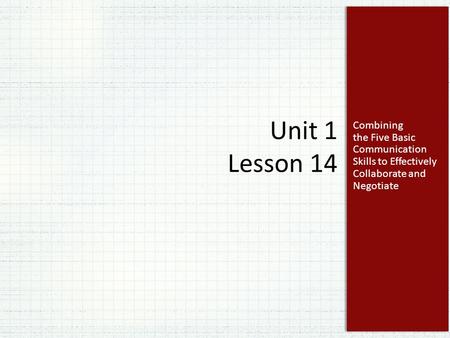 Combining the Five Basic Communication Skills to Effectively Collaborate and Negotiate Unit 1 Lesson 14.